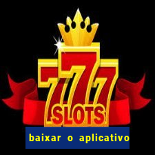baixar o aplicativo do jogo do tigrinho